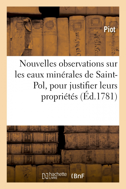 Könyv Nouvelles Observations Sur Les Eaux Minerales de Saint-Pol, Pour Justifier Leurs Proprietes PIOT