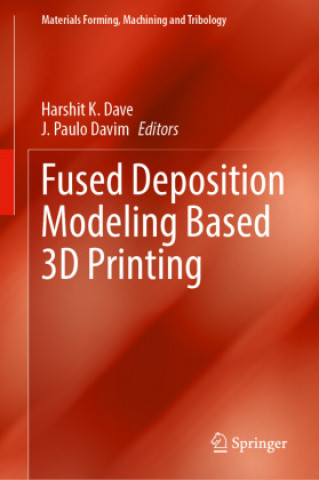 Knjiga Fused Deposition Modeling Based 3D Printing Harshit K. Dave