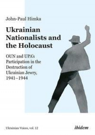 Kniha Ukrainian Nationalists and the Holocaust - OUN and UPA's Participation in the Destruction of Ukrainian Jewry, 1941-1944 