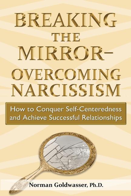 Könyv Breaking the Mirror-Overcoming Narcissism: How to Conquer Self-Centeredness and Achieve Successful Relationships 