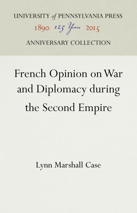 Knjiga French Opinion on War and Diplomacy During the Second Empire Lynn M. Case