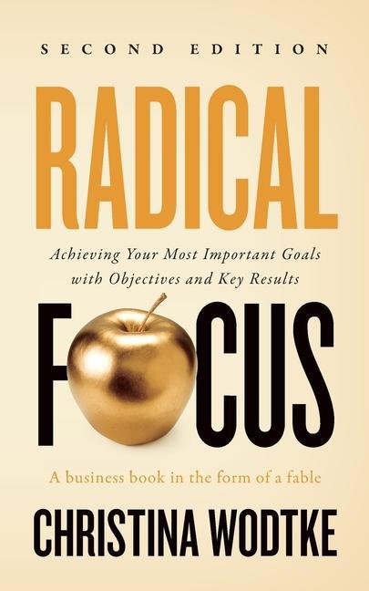 Könyv Radical Focus: Achieving Your Most Important Goals with Objectives and Key Results 