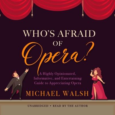 Audio Who's Afraid of Opera? Lib/E: A Highly Opinionated, Informative, and Entertaining Guide to Appreciating Opera Michael Walsh
