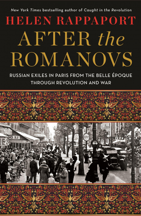 Kniha After the Romanovs: Russian Exiles in Paris from the Belle Époque Through Revolution and War 