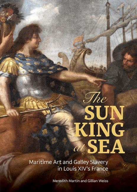Kniha Sun King at Sea - Maritime Art and Galley Slavery in Louis XIV's France Gillian Weiss