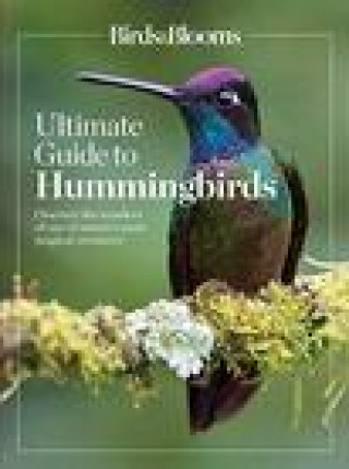 Livre Birds & Blooms Ultimate Guide to Hummingbirds: Discover the Wonders of One of Nature's Most Magical Creatures 