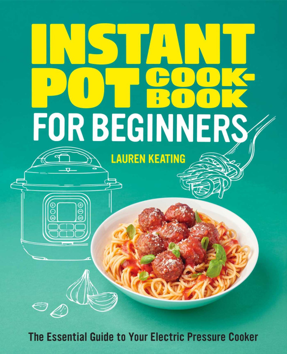 Knjiga Instant Pot Cookbook for Beginners: The Essential Guide to Your Electric Pressure Cooker 