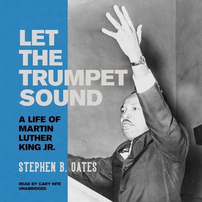 Audio Let the Trumpet Sound Lib/E: A Life of Martin Luther King Jr. Cary Hite