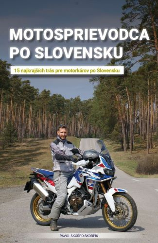 Carte Motosprievodca po Slovensku - 15 najkrajších trás pre motorkárov  po Slovensku "Škorpo" Škorpík Pavol