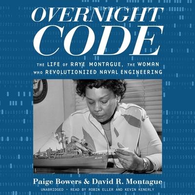 Audio Overnight Code Lib/E: The Life of Raye Montague, the Woman Who Revolutionized Naval Engineering David R. Montague