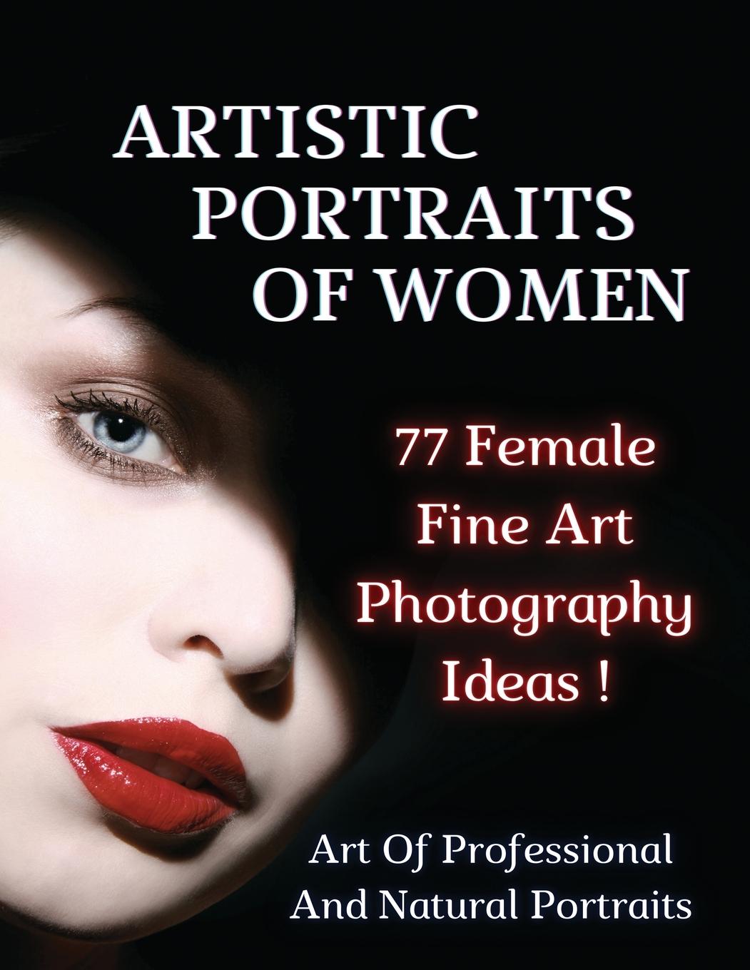 Carte ARTISTIC PORTRAITS OF WOMEN - 77 Female Fine Art Photography Ideas - Full Color Paperback Version 
