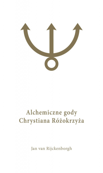 Kniha Alchemiczne Gody Chrystiana Różokrzyża Tom 1 Jan Van Rijckenborgh