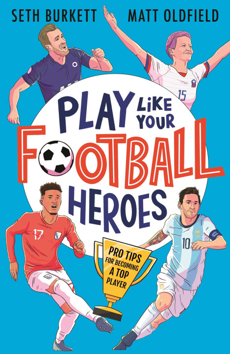 Kniha Play Like Your Football Heroes: Pro tips for becoming a top player Matt Oldfield