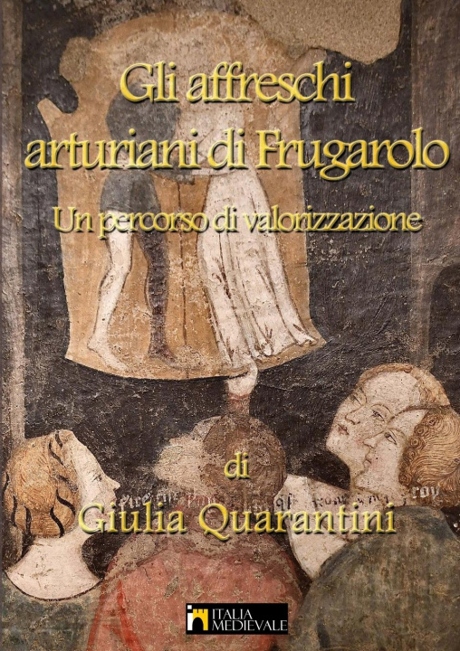 Kniha Gli affreschi arturiani di Frugarolo, un percorso di valorizzazione 