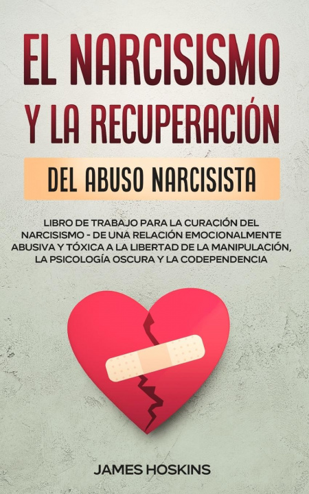 Carte Narcisismo y la Recuperacion del Abuso Narcisista. Libro de Trabajo Para la Curacion del Narcisismo - de una Relacion Emocionalmente Abusiva y Toxica 