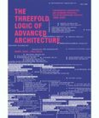 Könyv The Threefold Logic of Advanced Architecture: Conformative, Distributive and Expansive Protocols for an Informational Practice: 1990-2020 Jordi Vivaldi