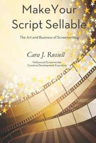 Knjiga Make Your Script Sellable: The Art and Business of Screenwriting Cara J. Russell