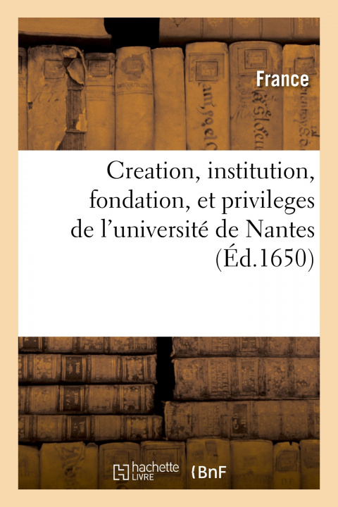 Knjiga Creation, Institution, Fondation, Et Privileges de l'Universite de Nantes, Par Le Pape Pie Second FRANCE