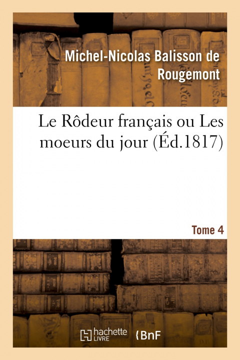 Kniha Le Rodeur Francais Ou Les Moeurs Du Jour. Tome 4 BALISSON DE ROUGEMONT-M N