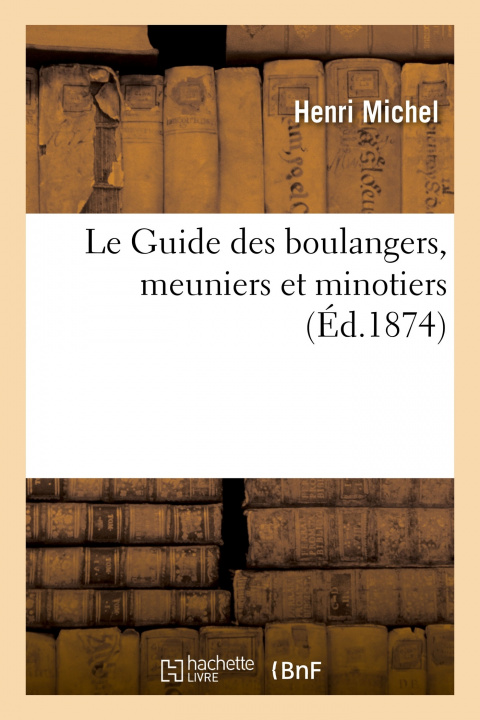 Książka Le Guide Des Boulangers, Meuniers Et Minotiers MICHEL-H