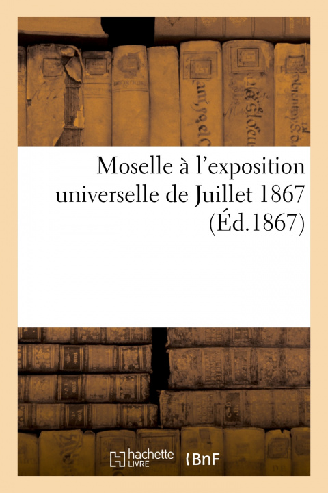 Knjiga Moselle A l'Exposition Universelle de Juillet 1867 collegium