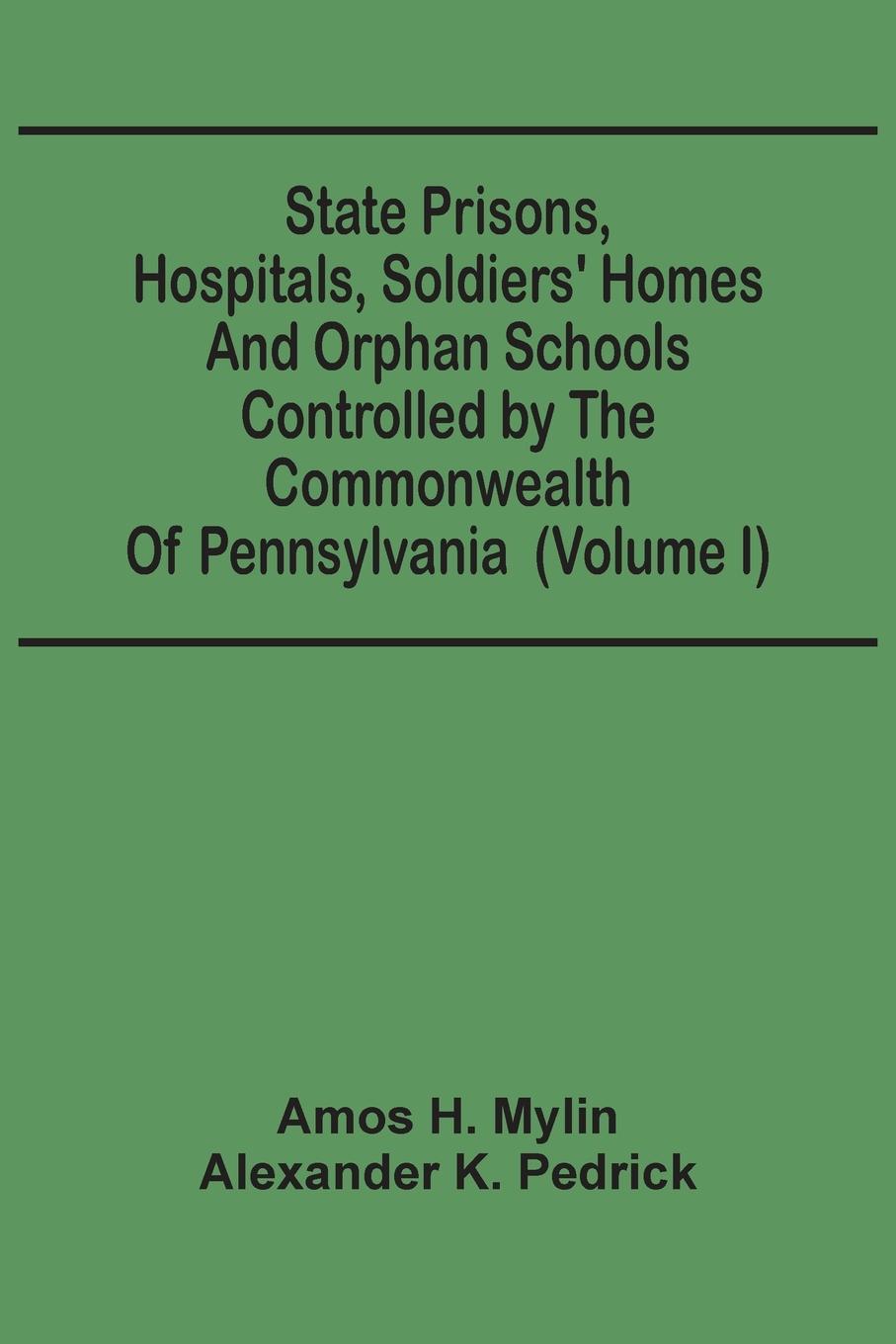 Książka State Prisons, Hospitals, Soldiers' Homes And Orphan Schools Controlled By The Commonwealth Of Pennsylvania H. Mylin Amos H. Mylin