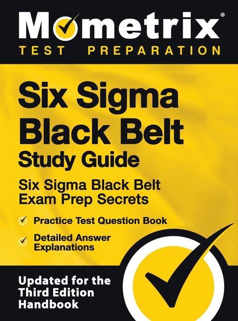 Könyv Six SIGMA Black Belt Study Guide - Six SIGMA Black Belt Exam Prep Secrets, Practice Test Question Book, Detailed Answer Explanations: [updated for the 