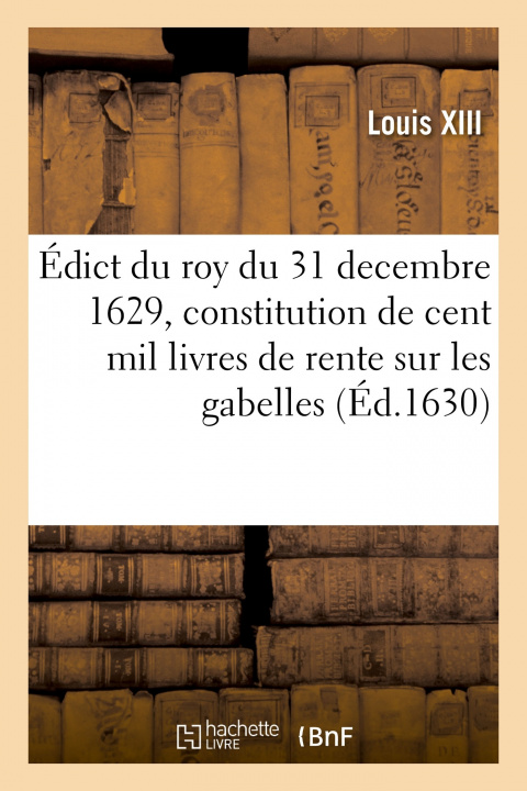 Carte Édict du roy du 31 decembre 1629, portant constitution de cent mil livres de rente sur les gabelles Louis XIII