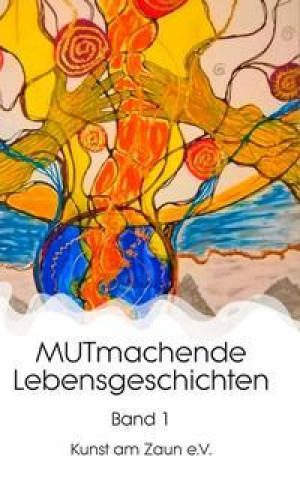 Knjiga MUTmachende Lebensgeschichten Kunst am Zaun e. V.