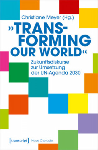 Kniha »Transforming our World« - Zukunftsdiskurse zur Umsetzung der UN-Agenda 2030 
