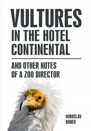 Kniha Vultures in the hotel Continental and other notes of a zoo director (anglicky) Miroslav Bobek