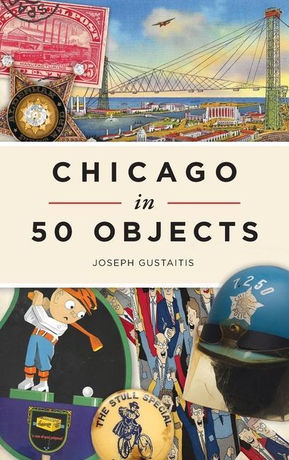 Knjiga Chicago in 50 Objects Joseph Gustaitis