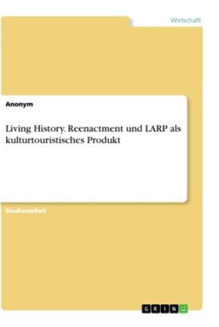 Könyv Living History. Reenactment und LARP als kulturtouristisches Produkt 