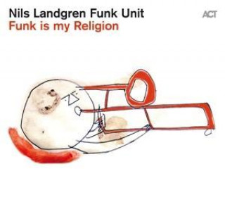 Аудио Funk Is My Religion Nils Landgren Funk Unit