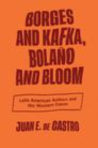 Carte Borges and Kafka, Bolano and Bloom Juan E. De Castro
