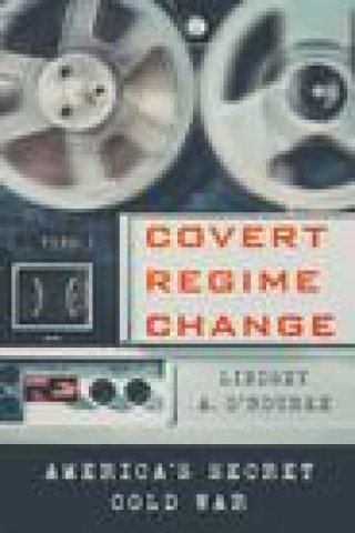 Könyv Covert Regime Change Lindsey A. O'Rourke