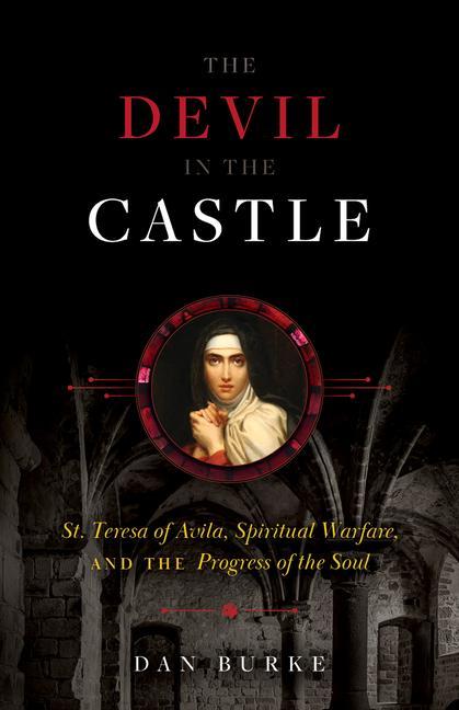 Carte The Devil in the Castle: St. Teresa of Avila, Spiritual Warfare, and the Progress of the Soul 