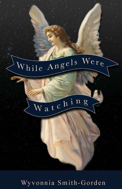 Книга While Angels Were Watching WYVONN SMITH-GORDEN