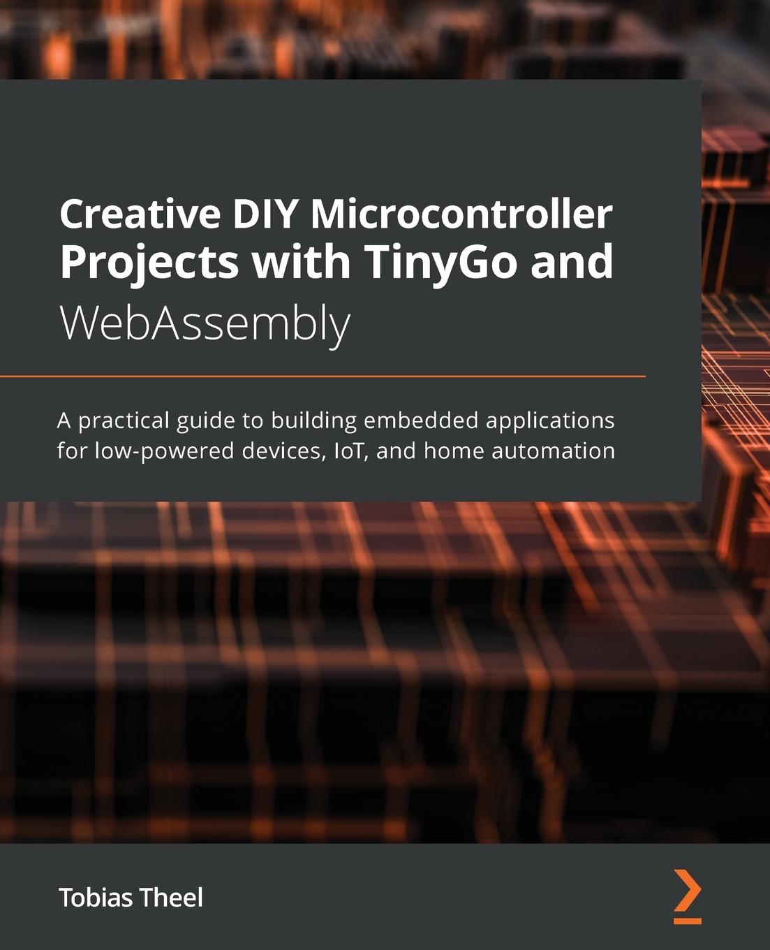 Książka Creative DIY Microcontroller Projects with TinyGo and WebAssembly Tobias Theel
