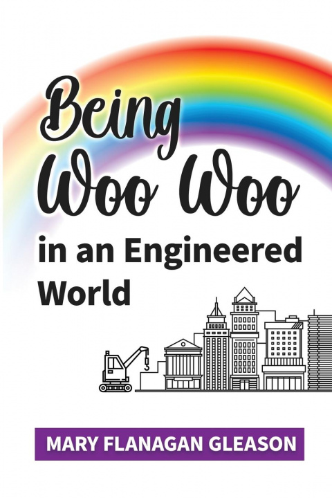 Könyv Being Woo Woo in an Engineered World 