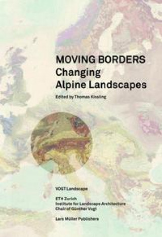 Knjiga Moving Borders: Changing Alpine Landscapes KISSLING THOMAS