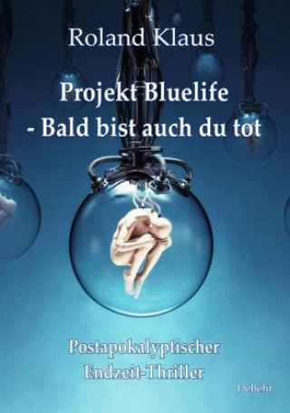 Kniha Projekt Bluelife - Bald bist auch du tot - Postapokalyptischer Endzeit-Thriller 