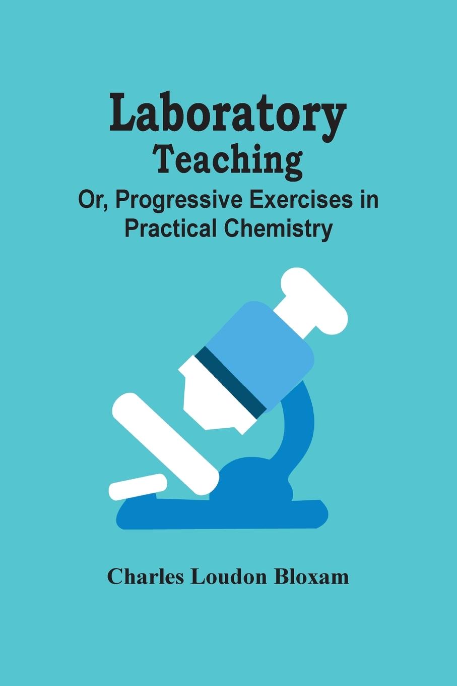 Carte Laboratory Teaching; Or, Progressive Exercises In Practical Chemistry 