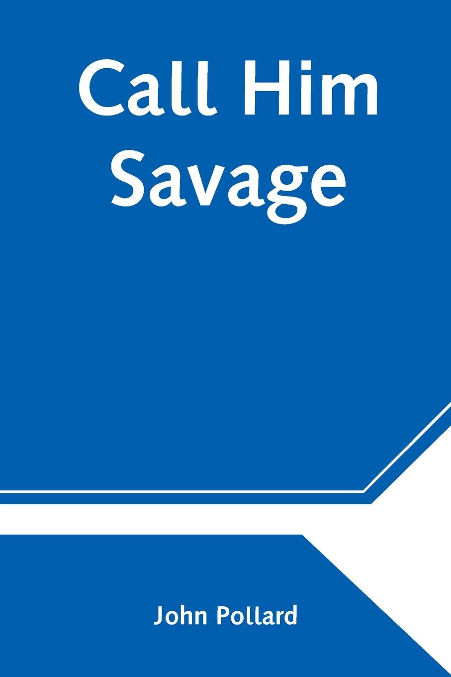 Boek Call Him Savage John Pollard
