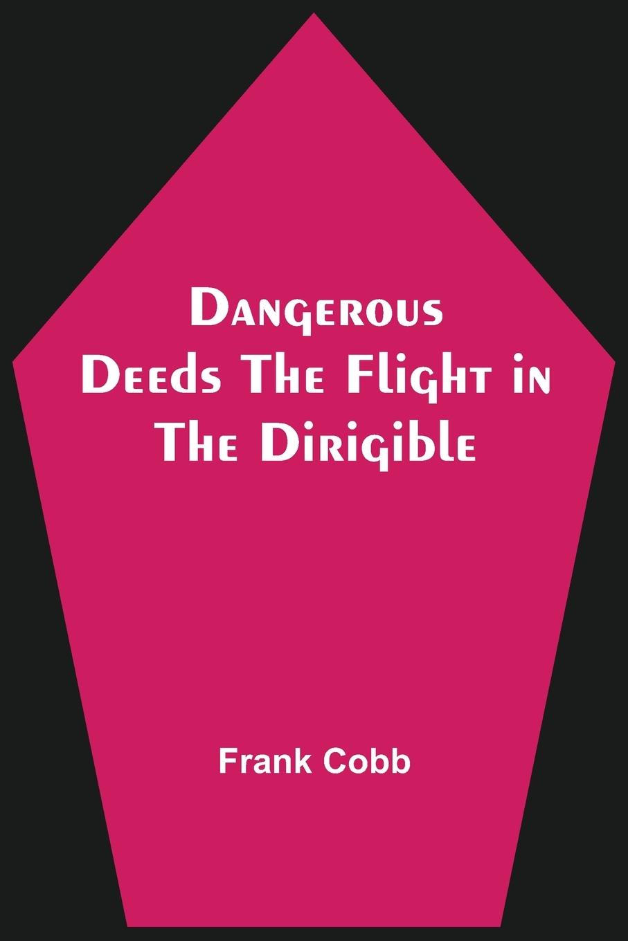 Книга Dangerous Deeds The Flight in the Dirigible Frank Cobb