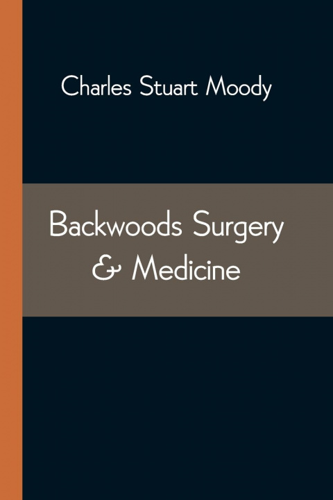 Knjiga Backwoods Surgery & Medicine Charles Stuart Moody
