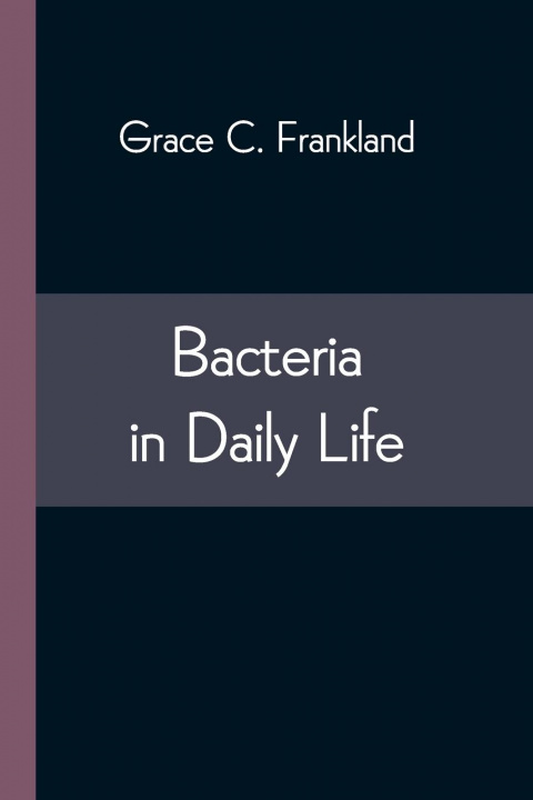 Книга Bacteria in Daily Life Grace C. Frankland