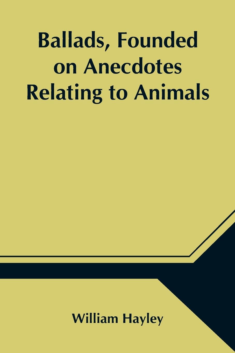 Книга Ballads, Founded on Anecdotes Relating to Animals William Hayley