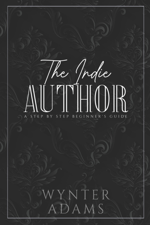 Книга INDIE AUTHOR - A Step By Step Beginner's Guide Adams Wynter Adams