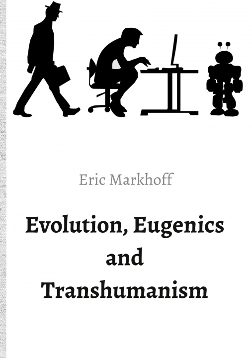 Knjiga Evolution, Eugenics and Transhumanism Eric Markhoff
